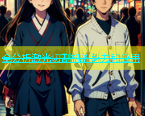 全分析激光切割机的魅力和应用(图1)